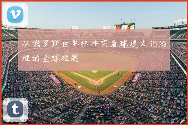 从俄罗斯世界杯冲突看球迷文化治理的全球难题