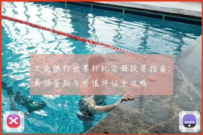 工商银行世界杯纪念册投资指南：真伪鉴别与价值评估全攻略