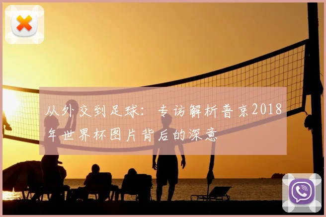从外交到足球:专访解析普京2018年世界杯图片背后的深意