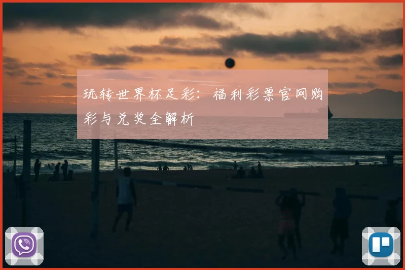 玩转世界杯足彩:福利彩票官网购彩与兑奖全解析