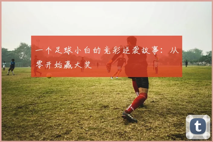 一个足球小白的竞彩逆袭故事:从零开始赢大奖